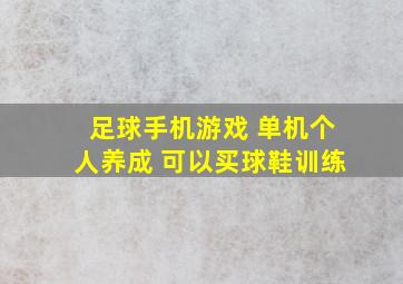 足球手机游戏 单机个人养成 可以买球鞋训练